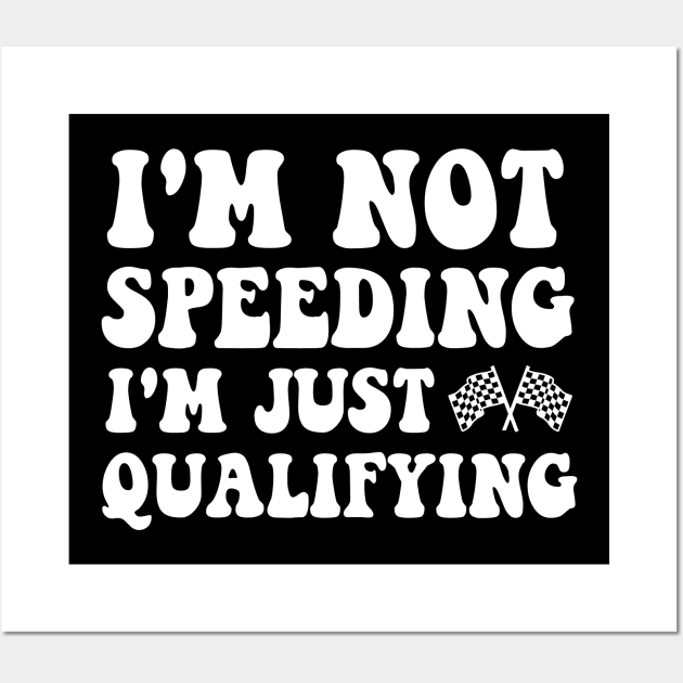 I'm Not Speeding I'm Just Qualifying Wall Art by MetalHoneyDesigns